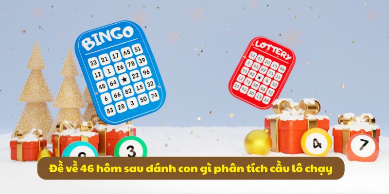Đề Về 46 Hôm Sau Đánh Con Gì? Tổng Hợp Kinh Nghiệm 2026 5 Đề về 46 hôm sau đánh con gì phân tích cầu lô chạy