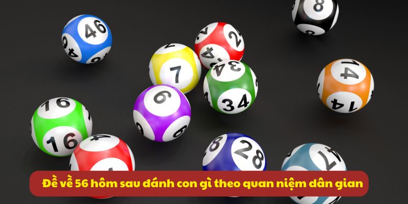 Đề Về 56 Hôm Sau Đánh Con Gì? Tổng Hợp Thống Kê Mới Nhất 2 Đề về 56 hôm sau đánh con gì theo quan niệm dân gian