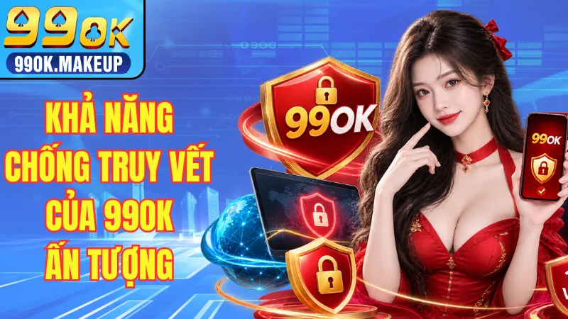 Khả năng chống truy vết của 99OK rất ấn tượng